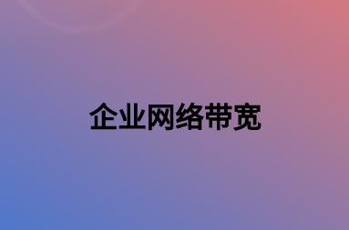 如何提升企業(yè)網(wǎng)絡帶寬?